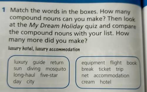1 Match the words in the boxes. How many compound nouns can you make? Then lookat the My Dream Holid