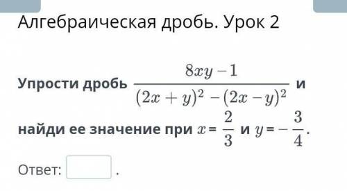 Алгебраическая дробь. Урок 2 Упрости дробьи найди ее значение при x =и y =ответ:.онлайн мектеп. отве