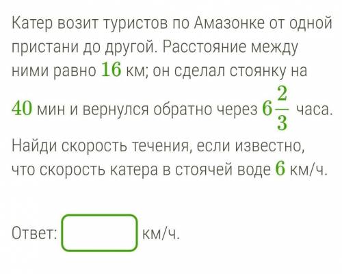 Катер возит туристов по Амазонке от одной пристани до другой. Расстояние между ними равно 16 км; он