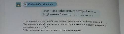 5. Сделай ббщий вывод. Вода - это жидкость, у которой нет ... .Вода может быть ......,...,..,..,..,.