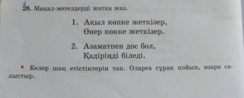 28. Мақал-мәтелдерді жатқа жаз. 1. Ақыл көпке жеткізер,Өнер көкке жеткізер.2. Азаматпен дос бол,Қаді