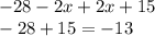 - 28 - 2x + 2x + 15 \\ - 28 + 15 = - 13