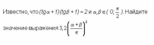 Известно что (tga+1)(tgb+a)=2 Найдите выражение 3,2(a+b/pi)^2