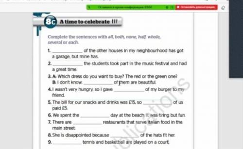 Complete the sentences with all, both, none, half, whole, several or each. 1. of the other houses in