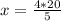 x=\frac{4*20}{5}