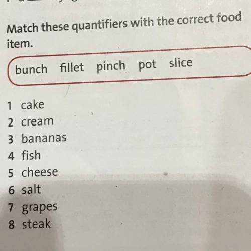 Match these quantifiers with the item. bunch fillet pinch pot slice 1 cake 2 cream 3 bananas 4 fish