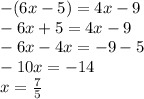 - (6x - 5) = 4x - 9 \\ - 6x + 5 = 4x - 9 \\ - 6x - 4x = - 9 - 5 \\ - 10x = - 14 \\ x = \frac{7}{5}