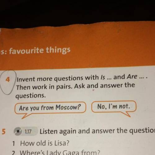 4 Invent more questions with Is ... and Are ... Then work in pairs. Ask and answer the questions. Ar