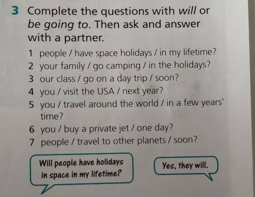 Complete the questions with will or be going to. Then ask and answer with a partner.​