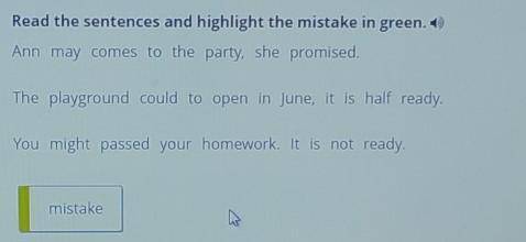 Read the sentences and highlight the mistake in green. 6 Ann may comes to the party, she promised.Th