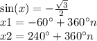 \sin(x) = - \frac{ \sqrt{3} }{2} \\ x1 = - 60^{\circ} + 360 ^{\circ}n \\ x2 = 240 ^{\circ}+ 360^{\circ} n