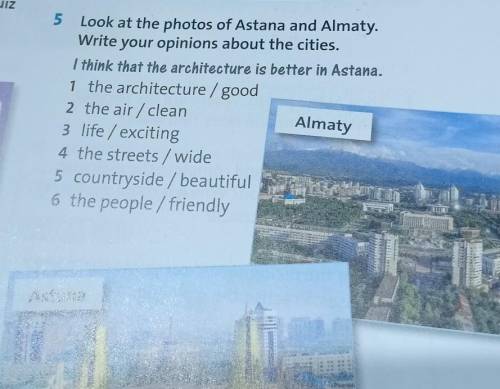 5 Look at the photos of Astana and Almaty. Write your opinions about the cities.I think that the arc