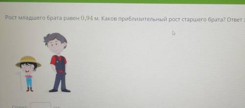 Рост младшего брата равен 0,94 м. Каков приблизительный рост старшего брата? ответ запиши в сантимет