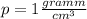 p = 1\frac{gramm}{ {cm}^{3} }