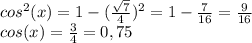 cos^2(x)=1-(\frac{\sqrt{7} }{4})^2=1-\frac{7}{16} =\frac{9}{16} \\cos(x)=\frac{3}{4} =0,75