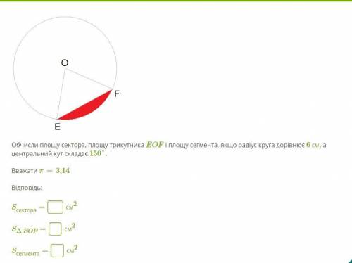 9 КЛАС Обчисли площу сектора, площу трикутника EOF і площу сегмента, якщо радіус круга дорівнює 6 см