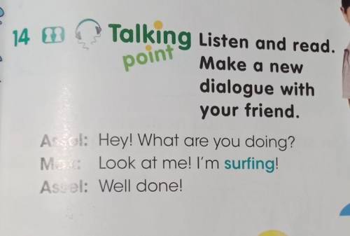 14 Talking Listen and read .pointMake a newdialogue withyour friend.Assel: Hey! What are you doing?M