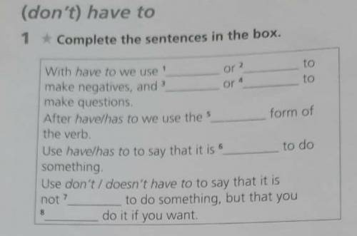 (don't) have to 1 Complete the sentences in the box.With have to we use10make questionsformosuse has