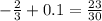 - \frac{2}{3} + 0.1 = \frac{23}{30}