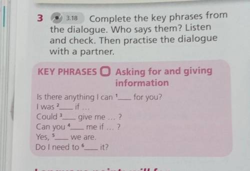 Complete the key phrases from the dialogue. Who says them? Listenand check. Then practise the dialog