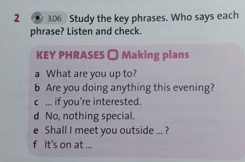 Study the key phrases. Who says each phrase? Listen and check.KEY PHRASES O Making plansa What are y