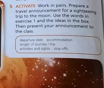 5 ACTIVATE Work in pairs. Prepare a travel announcement for a sightseeing trip to the moon. Use the