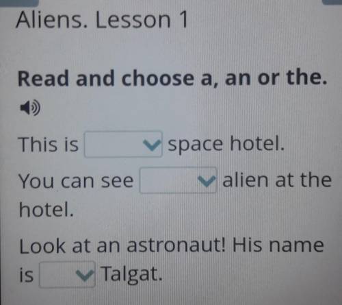 Aliens. Lesson 1 Read and choose a, an or the.This isspace hotel.alien at theYou can seehotel.Look a