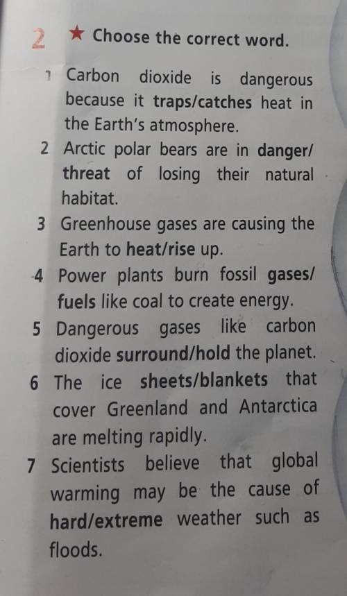 2 * Choose the correct word. 1 Carbon dioxide is dangerousbecause it traps/catches heat inthe Earth'
