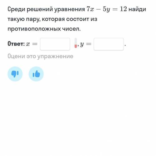 Среди решений уравнения 7x-5y=12 найди такую пару,которая состоит из противоположных чисел. X= ,y= !