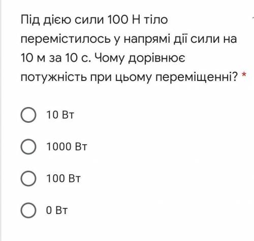 Під дією сили 100 Н тіло перемістилось у напрямі дії сили на 10 м за 10 с. Чому дорівнює потужність