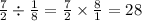 \frac{7}{2} \div \frac{1}{8} = \frac{7}{2} \times \frac{8}{1} = 28