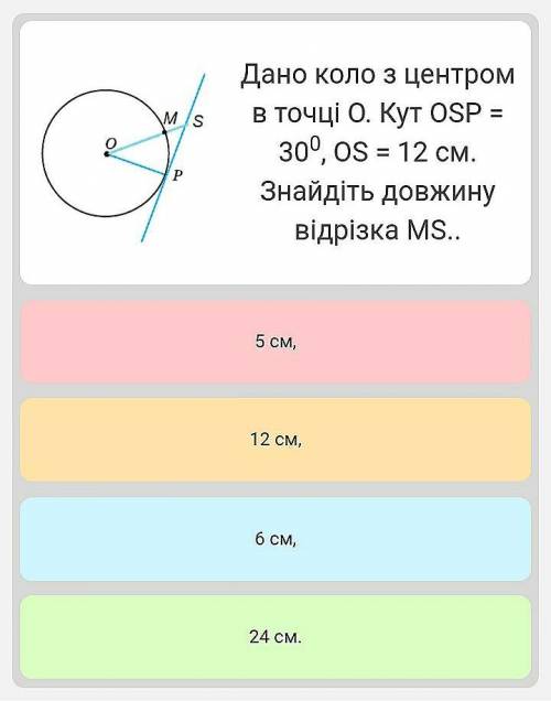 Дано коло з центром в точці О. Кут OSP = 30см , OS = 12cм. Знайдіть довжину відрізка MS..