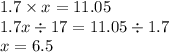 1.7 \times x=11.05 \\ 1.7x \div 17 = 11.05 \div 1.7 \\ x = 6.5