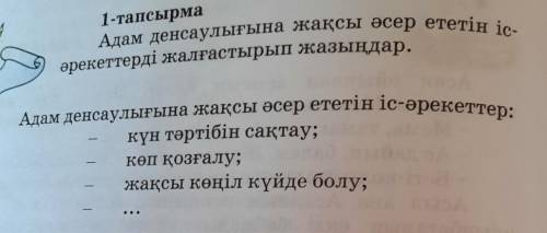 1-тапсырма Адам денсаулығына жақсы әсер ететін іс-әрекеттерді жалғастырып жазыңдар.Адам денсаулығына