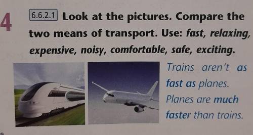 Try. 46.6.2.1 Look at the pictures. Compare thetwo means of transport. Use: fast, relaxing,expensive
