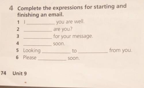 You are well. 4 Complete the expressions for starting andfinishing an email.1 12are you?3for your me