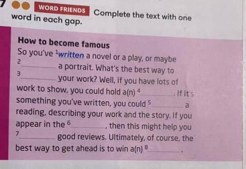 7. WORD FRIENDS Complete the text with one word in each gap. 2 3 How to become famous So you've lwri