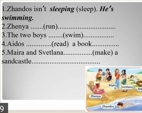 1.Zhandos isn't sleeping (sleep). He's swimming2.Zhenya (run)3. The two boys (swim)4.Aidos (read) a 