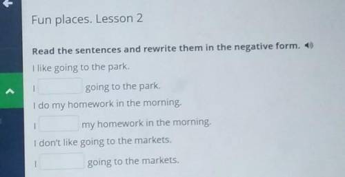 Read the sentences and I like going to the park. 1 Box rewrite them in the negative form. 4 going to