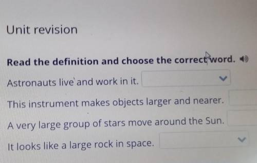 Unit revision Read the definition and choose the correct word. )Astronauts live and work in it.This 