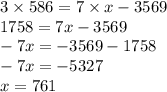 3 \times 586 = 7 \times x - 3569 \\ 1758 = 7x - 3569 \\ - 7x = - 3569 - 1758 \\ - 7x = - 5327 \\ x = 761