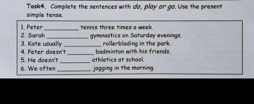 Task4. Complete the sentences with do, play or go. Use the present simple tense. 1. Peter 2. Sarah 3