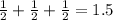 \frac{1}{2} + \frac{1}{2} + \frac{1}{2} = 1.5