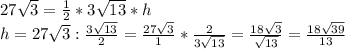 27\sqrt{3}=\frac{1}{2}*3\sqrt{13}*h\\h=27\sqrt{3}:\frac{3\sqrt{13} }{2}=\frac{27\sqrt{3} }{1}*\frac{2}{3\sqrt{13} }=\frac{18\sqrt{3} }{\sqrt{13} }=\frac{18\sqrt{39} }{13}