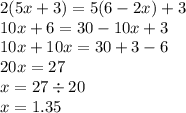 2(5x + 3) = 5(6 - 2x) + 3 \\ 10x + 6 = 30 - 10x + 3 \\ 10x + 10x = 30 + 3 - 6 \\ 20x = 27 \\ x = 27 \div 20 \\ x = 1.35