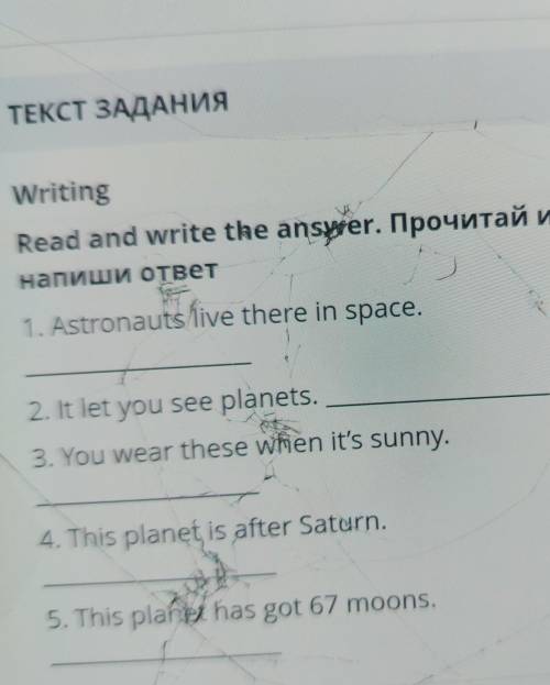 ТЕКСТ ЗАДАНИЯ WritingRead and write the answer. Прочитай инапиши ответ1. Astronauts live there in sp