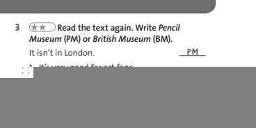 Read the text again.Write Pencil Museum(PM) of British Museum (BM)​