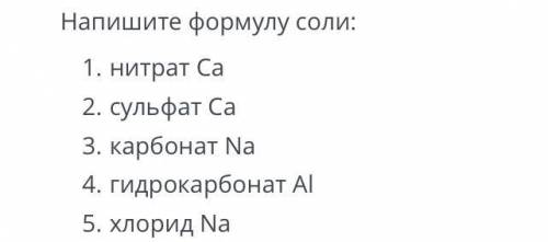 Напишите формулу соли: 1. нитрат Са 2. сульфат Са 3. карбонат Na 4. гидрокарбонат Al 5. хлорид Nа