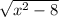 \sqrt{x^{2}-8 }