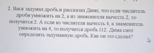 2. Вася задумал дробь и рассказал Диме, что если числитель дроби умножить на 2, а из знаменателя выч